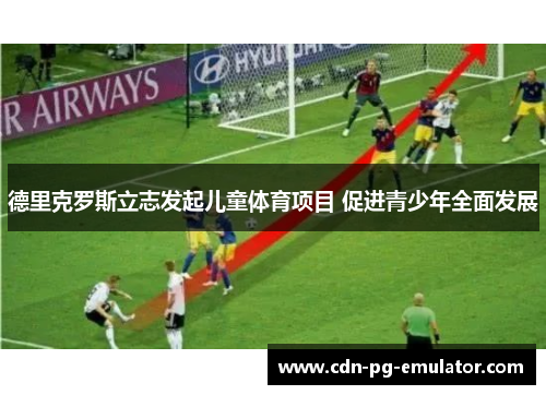 德里克罗斯立志发起儿童体育项目 促进青少年全面发展 德里克罗斯立志发起儿童体育项目 促进青少年全面发展