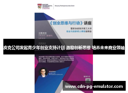 皮克公司发起青少年创业支持计划 激励创新思维 培养未来商业领袖 皮克公司发起青少年创业支持计划 激励创新思维 培养未来商业领袖