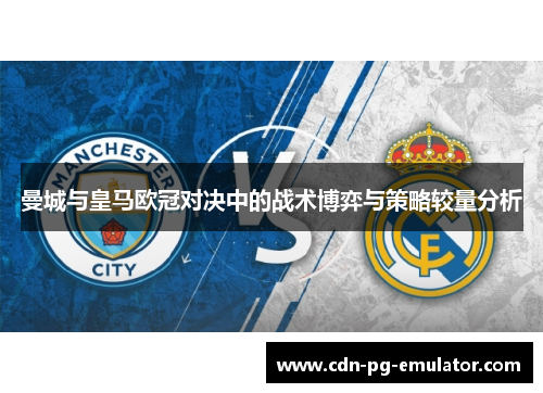 曼城与皇马欧冠对决中的战术博弈与策略较量分析 曼城与皇马欧冠对决中的战术博弈与策略较量分析