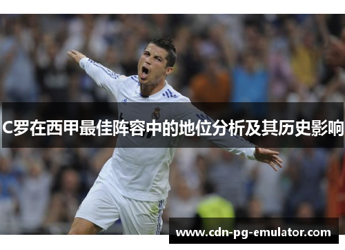 C罗在西甲最佳阵容中的地位分析及其历史影响 C罗在西甲最佳阵容中的地位分析及其历史影响