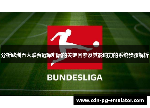 分析欧洲五大联赛冠军归属的关键因素及其影响力的系统步骤解析 分析欧洲五大联赛冠军归属的关键因素及其影响力的系统步骤解析