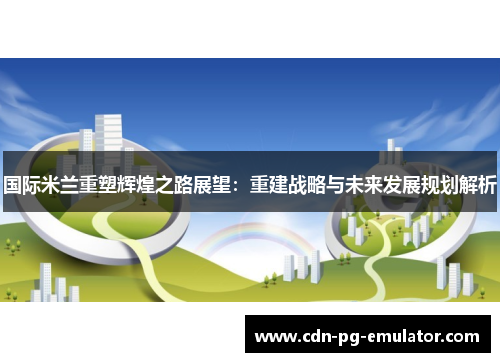 国际米兰重塑辉煌之路展望:重建战略与未来发展规划解析 国际米兰重塑辉煌之路展望:重建战略与未来发展规划解析