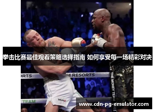 拳击比赛最佳观看策略选择指南 如何享受每一场精彩对决 拳击比赛最佳观看策略选择指南 如何享受每一场精彩对决
