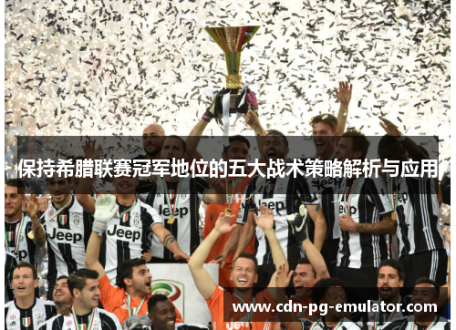 保持希腊联赛冠军地位的五大战术策略解析与应用 保持希腊联赛冠军地位的五大战术策略解析与应用