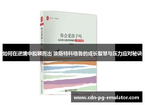 如何在逆境中脱颖而出 波斯特科格鲁的成长智慧与压力应对秘诀 如何在逆境中脱颖而出 波斯特科格鲁的成长智慧与压力应对秘诀