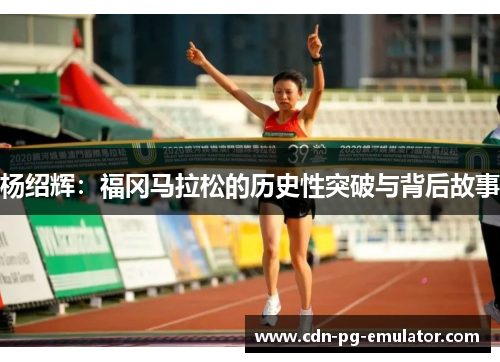 杨绍辉:福冈马拉松的历史性突破与背后故事 杨绍辉:福冈马拉松的历史性突破与背后故事
