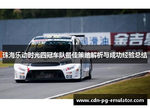 珠海乐动时光四冠车队最佳策略解析与成功经验总结 珠海乐动时光四冠车队最佳策略解析与成功经验总结