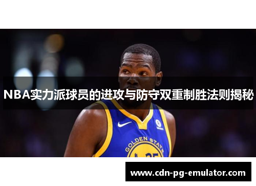 NBA实力派球员的进攻与防守双重制胜法则揭秘 NBA实力派球员的进攻与防守双重制胜法则揭秘