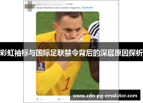 彩虹袖标与国际足联禁令背后的深层原因探析 彩虹袖标与国际足联禁令背后的深层原因探析