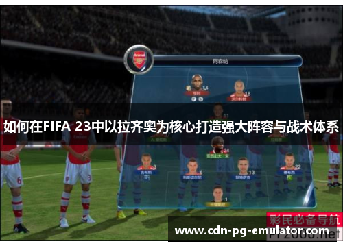 如何在FIFA 23中以拉齐奥为核心打造强大阵容与战术体系 如何在FIFA 23中以拉齐奥为核心打造强大阵容与战术体系