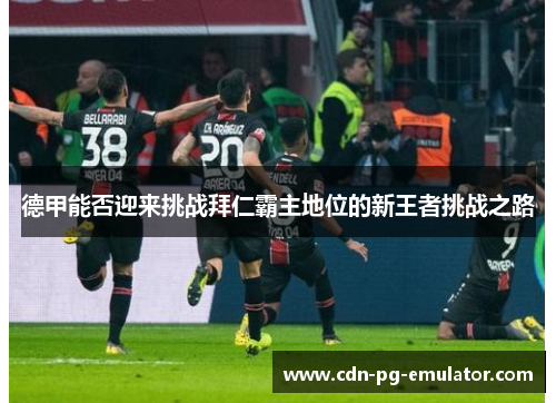 德甲能否迎来挑战拜仁霸主地位的新王者挑战之路 德甲能否迎来挑战拜仁霸主地位的新王者挑战之路