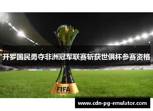 开罗国民勇夺非洲冠军联赛斩获世俱杯参赛资格